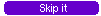 Skip it